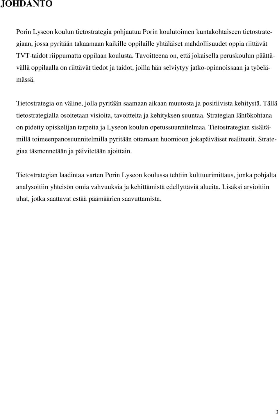 Tietostrategia on väline, jolla pyritään saamaan aikaan muutosta ja positiivista kehitystä. Tällä tietostrategialla osoitetaan visioita, tavoitteita ja kehityksen suuntaa.