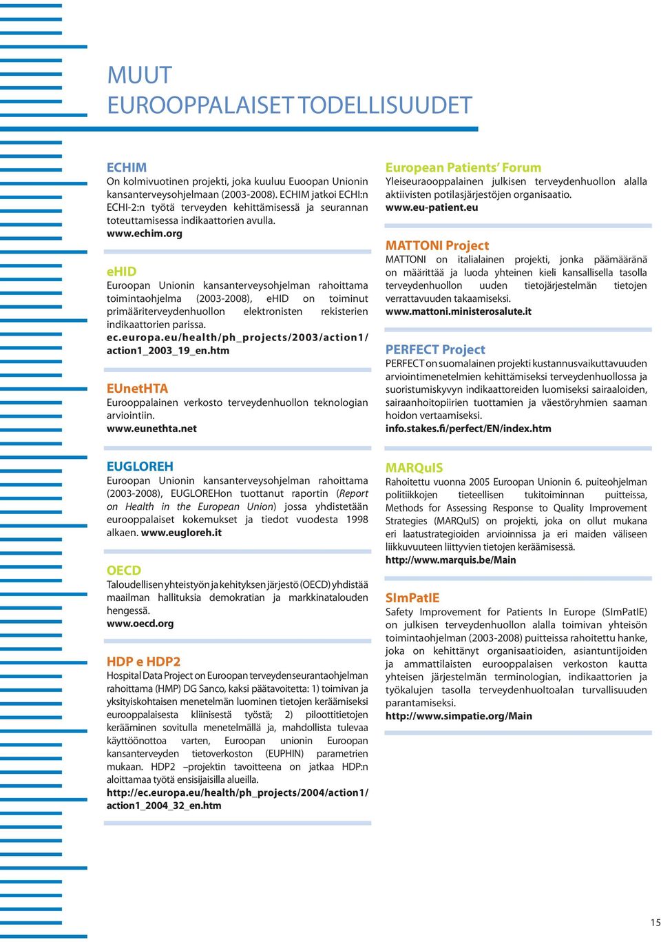 org ehid Euroopan Unionin kansanterveysohjelman rahoittama toimintaohjelma (2003-2008), ehid on toiminut primääriterveydenhuollon elektronisten rekisterien indikaattorien parissa. ec.europa.