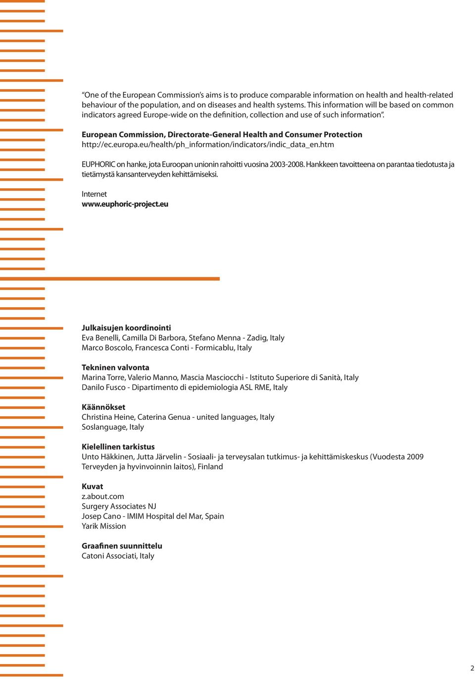 European Commission, Directorate-General Health and Consumer Protection http://ec.europa.eu/health/ph_information/indicators/indic_data_en.