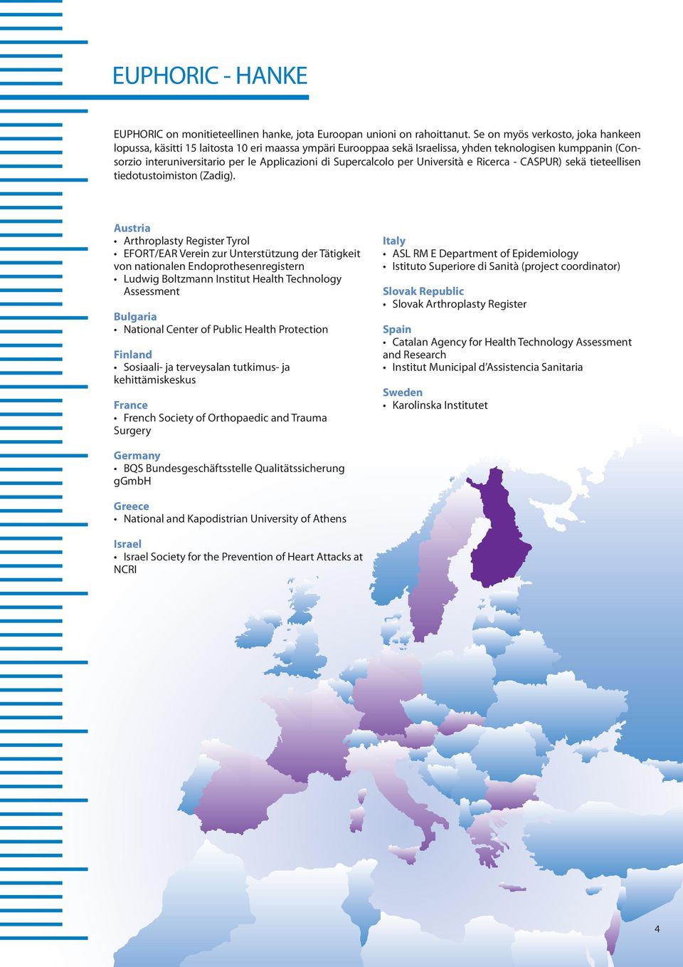 Supercalcolo per Università e Ricerca - CASPUR) sekä tieteellisen tiedotustoimiston (Zadig).