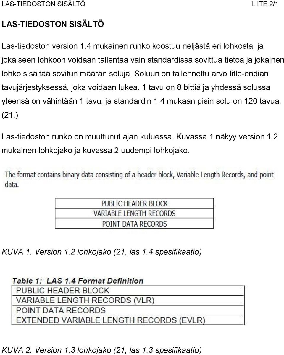 Soluun on tallennettu arvo litle-endian tavujärjestyksessä, joka voidaan lukea. 1 tavu on 8 bittiä ja yhdessä solussa yleensä on vähintään 1 tavu, ja standardin 1.