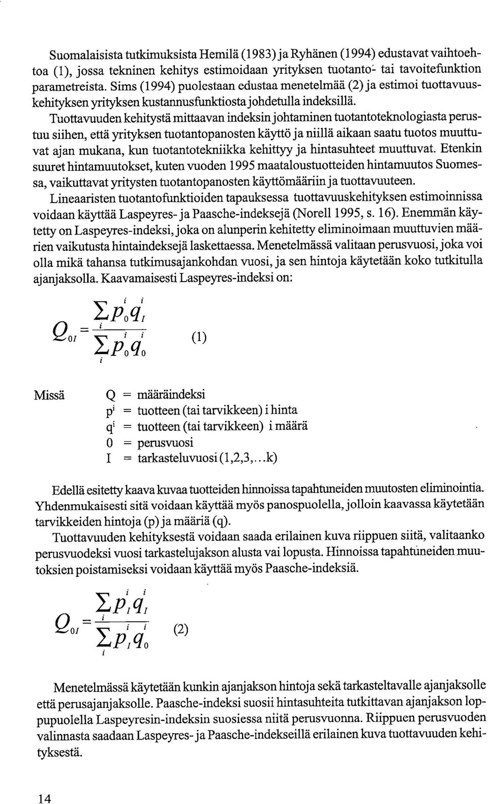 Tuottavuuden kehitystä mittaavan indeksin johtaminen tuotantoteknologiasta perustuu siihen, että yrityksen tuotantopanosten käyttö ja niillä aikaan saatu tuotos muuttuvat ajan mukana, kun