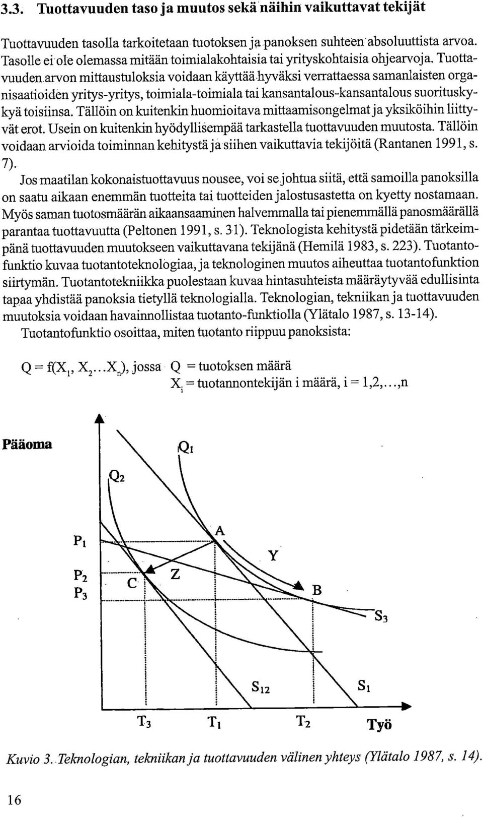 Tuottavuuden arvon mittaustuloksia voidaan käyttää hyväksi verrattaessa samanlaisten organisaatioiden yritys-yritys, toimiala-toimiala tai kansantalous-kansantalous suorituskykyä toisiinsa.