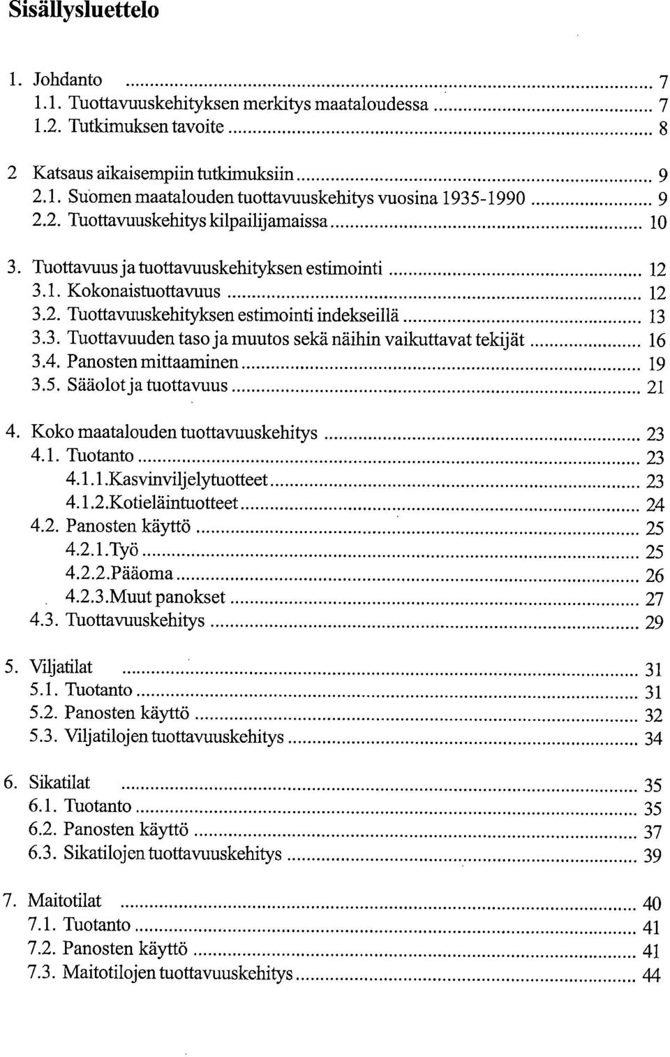 4. Panosten mittaaminen 19 3.5. Sääolot ja tuottavuus 21 Koko maatalouden tuottavuuskehitys 23 4.1. Tuotanto 23 4.1.1.Kasvinviljelytuotteet 23 4.1.2.Kotieläintuotteet 24 4.2. Panosten käyttö 25 4.2.1.Työ 25 4.