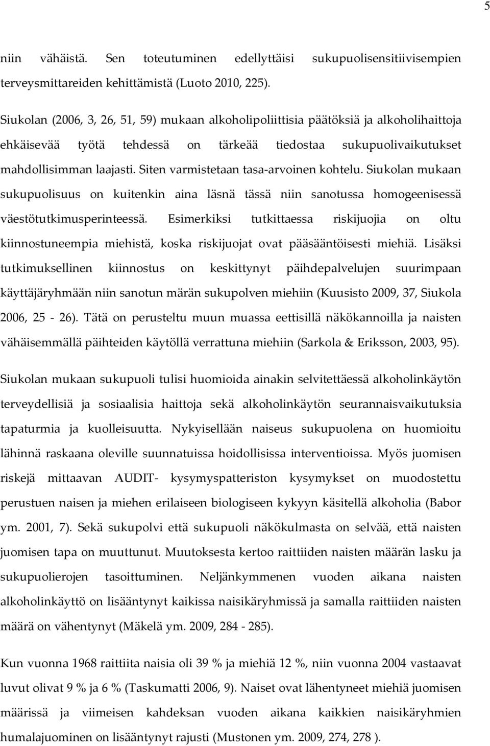 Siten varmistetaan tasa-arvoinen kohtelu. Siukolan mukaan sukupuolisuus on kuitenkin aina läsnä tässä niin sanotussa homogeenisessä väestötutkimusperinteessä.