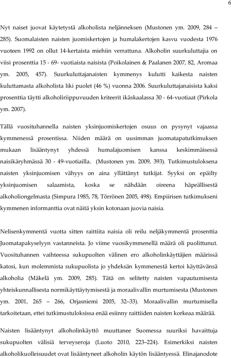 Alkoholin suurkuluttajia on viisi prosenttia 15-69- vuotiaista naisista (Poikolainen & Paalanen 2007, 82, Aromaa ym. 2005, 457).