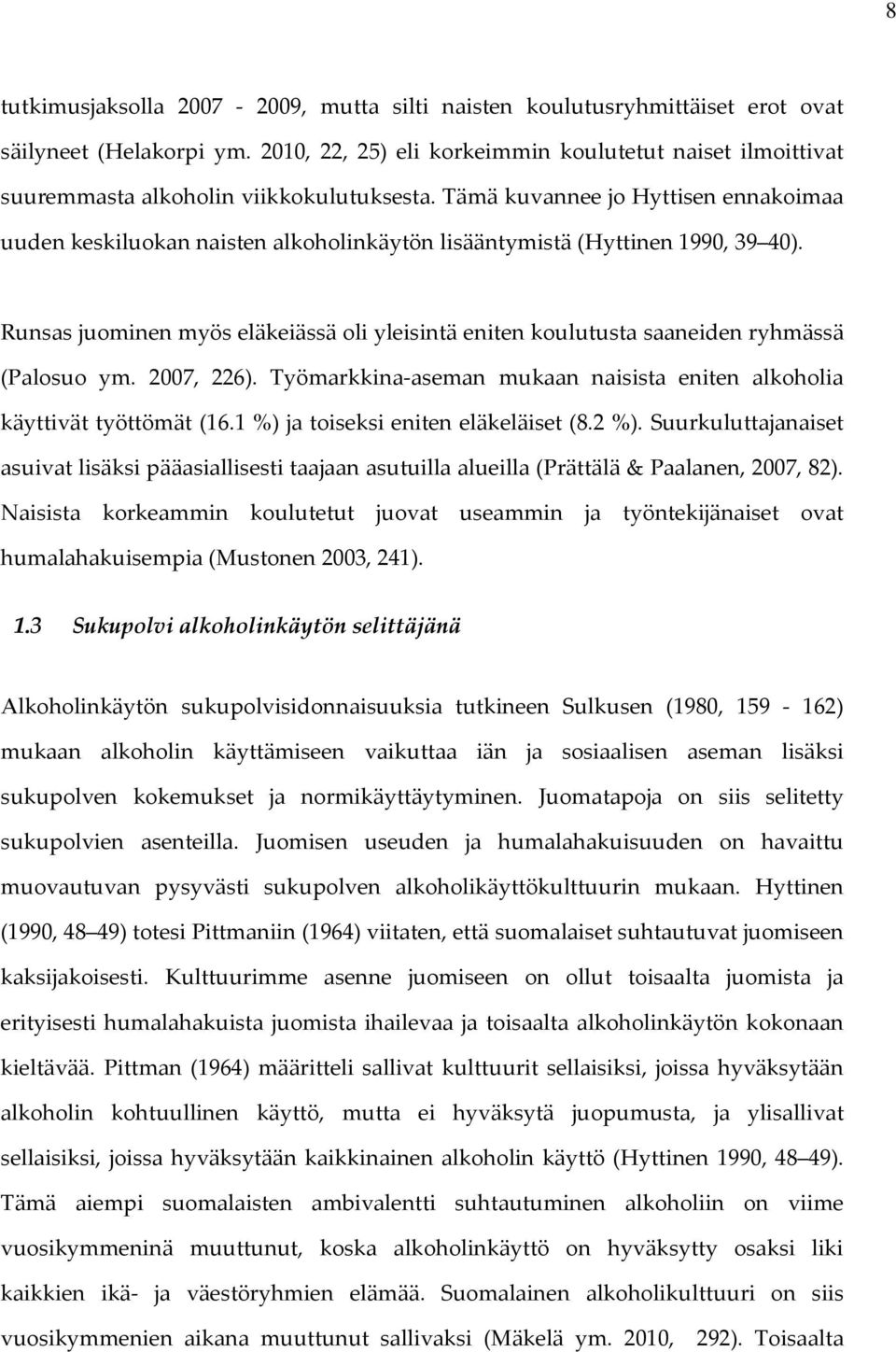 Tämä kuvannee jo Hyttisen ennakoimaa uuden keskiluokan naisten alkoholinkäytön lisääntymistä (Hyttinen 1990, 39 40).