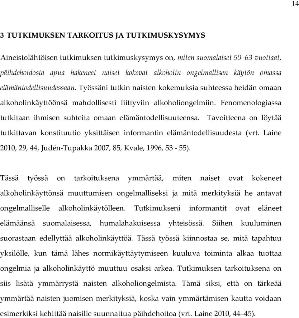 Fenomenologiassa tutkitaan ihmisen suhteita omaan elämäntodellisuuteensa. Tavoitteena on löytää tutkittavan konstituutio yksittäisen informantin elämäntodellisuudesta (vrt.