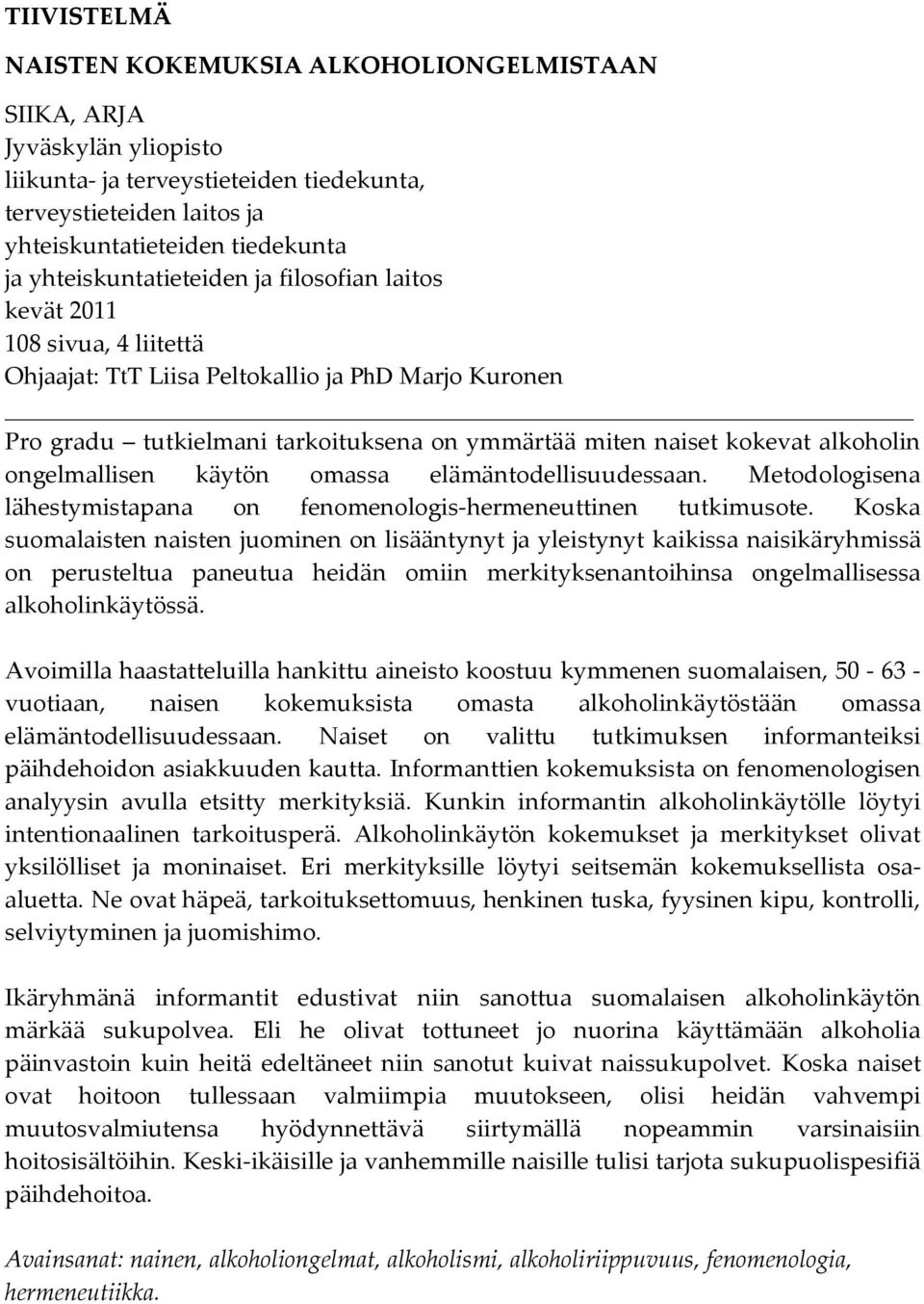 alkoholin ongelmallisen käytön omassa elämäntodellisuudessaan. Metodologisena lähestymistapana on fenomenologis-hermeneuttinen tutkimusote.