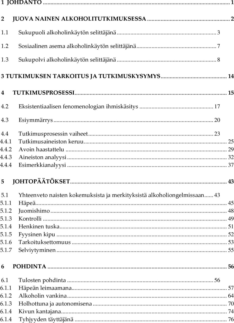 4 Tutkimusprosessin vaiheet... 23 4.4.1 Tutkimusaineiston keruu... 25 4.4.2 Avoin haastattelu... 29 4.4.3 Aineiston analyysi... 32 4.4.4 Esimerkkianalyysi... 37 5 JOHTOPÄÄTÖKSET... 43 5.