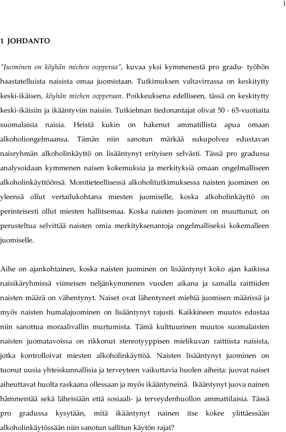 Tutkielman tiedonantajat olivat 50-65-vuotiaita suomalaisia naisia. Heistä kukin on hakenut ammatillista apua omaan alkoholiongelmaansa.