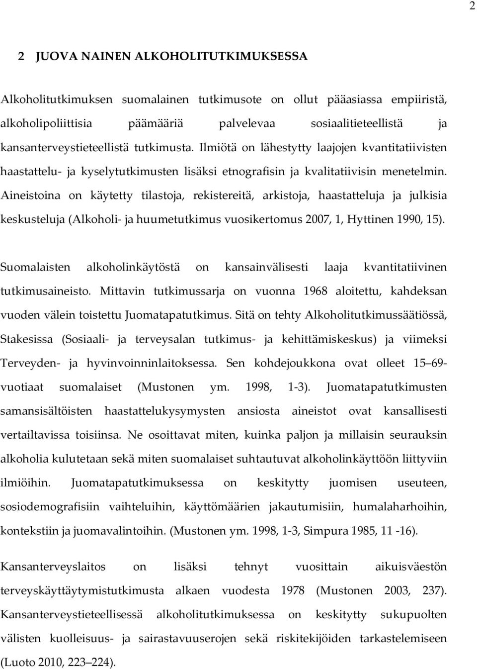 Aineistoina on käytetty tilastoja, rekistereitä, arkistoja, haastatteluja ja julkisia keskusteluja (Alkoholi- ja huumetutkimus vuosikertomus 2007, 1, Hyttinen 1990, 15).