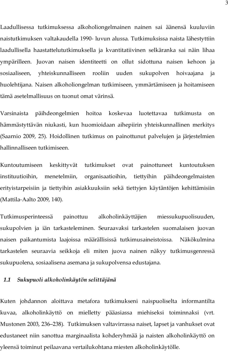 Juovan naisen identiteetti on ollut sidottuna naisen kehoon ja sosiaaliseen, yhteiskunnalliseen rooliin uuden sukupolven hoivaajana ja huolehtijana.