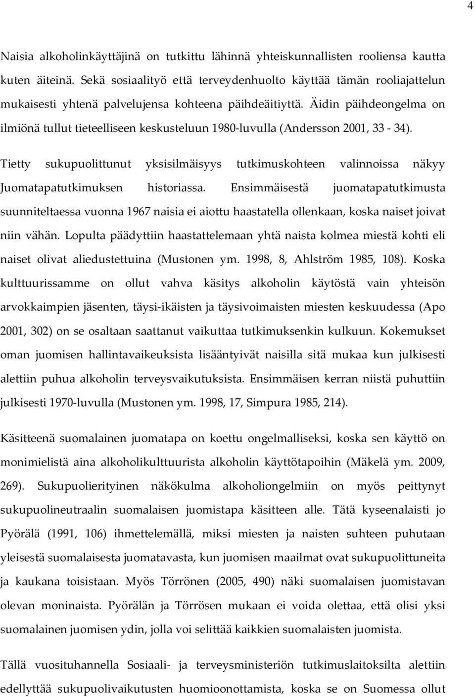 Äidin päihdeongelma on ilmiönä tullut tieteelliseen keskusteluun 1980-luvulla (Andersson 2001, 33-34).