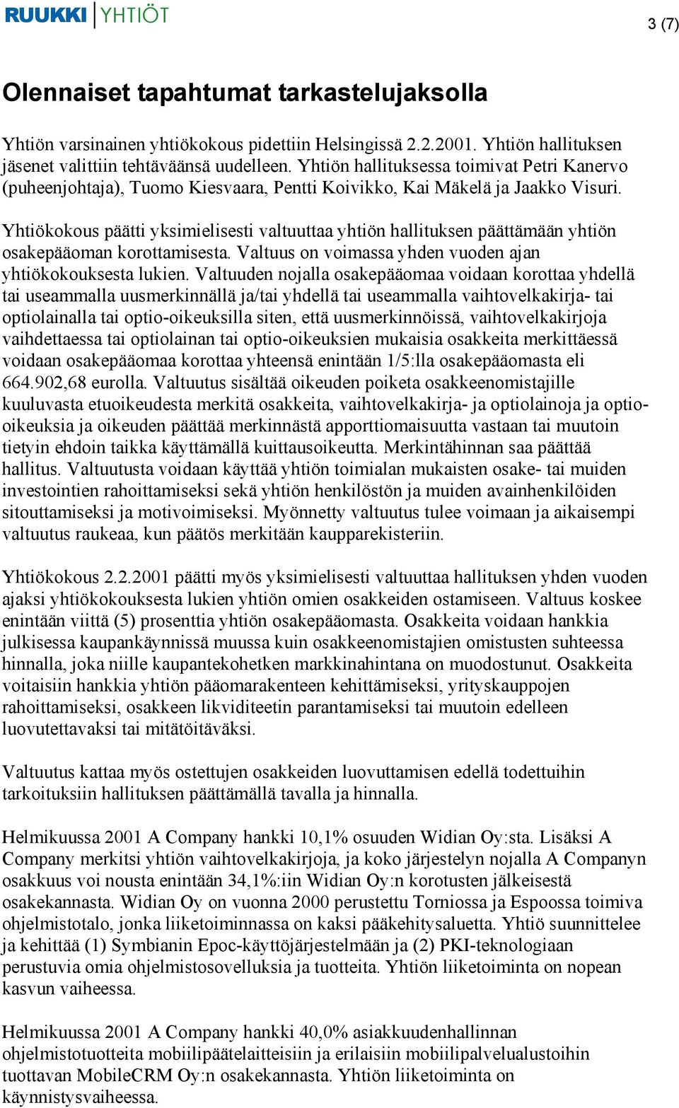 Yhtiökokous päätti yksimielisesti valtuuttaa yhtiön hallituksen päättämään yhtiön osakepääoman korottamisesta. Valtuus on voimassa yhden vuoden ajan yhtiökokouksesta lukien.