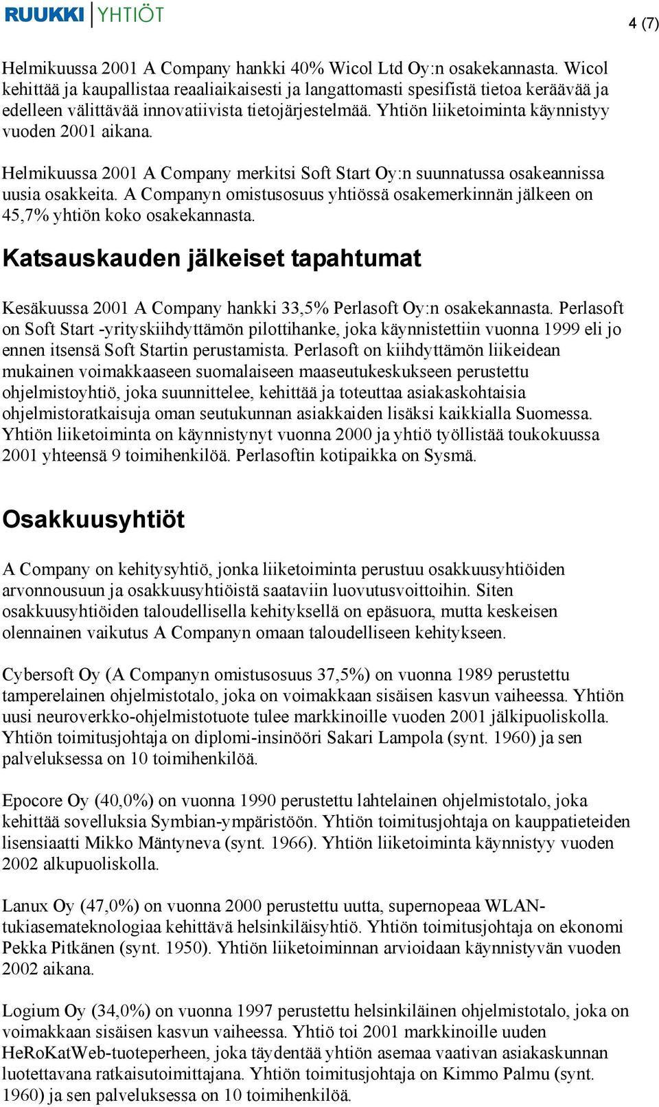 Helmikuussa 2001 A Company merkitsi Soft Start Oy:n suunnatussa osakeannissa uusia osakkeita. A Companyn omistusosuus yhtiössä osakemerkinnän jälkeen on 45,7% yhtiön koko osakekannasta.