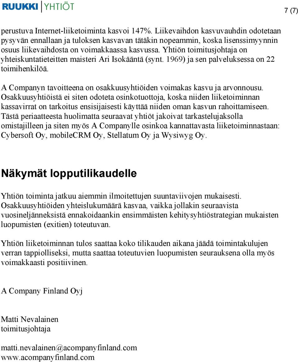 Yhtiön toimitusjohtaja on yhteiskuntatieteitten maisteri Ari Isokääntä (synt. 1969) ja sen palveluksessa on 22 A Companyn tavoitteena on osakkuusyhtiöiden voimakas kasvu ja arvonnousu.