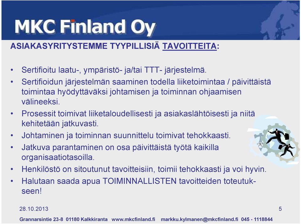 Prosessit toimivat liiketaloudellisesti ja asiakaslähtöisesti ja niitä kehitetään jatkuvasti. Johtaminen ja toiminnan suunnittelu toimivat tehokkaasti.