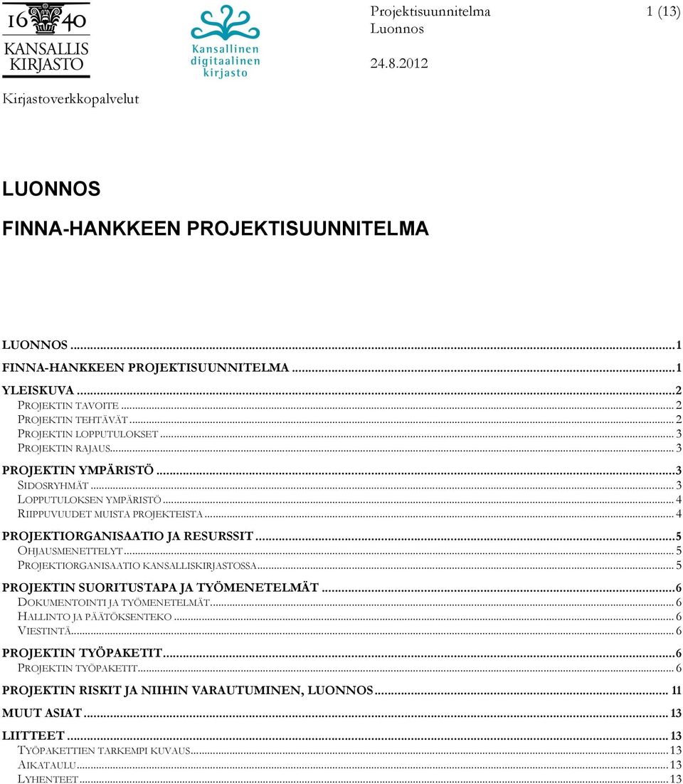 .. 5 PROJEKTIORGANISAATIO KANSALLISKIRJASTOSSA... 5 PROJEKTIN SUORITUSTAPA JA TYÖMENETELMÄT... 6 DOKUMENTOINTI JA TYÖMENETELMÄT... 6 HALLINTO JA PÄÄTÖKSENTEKO... 6 VIESTINTÄ.