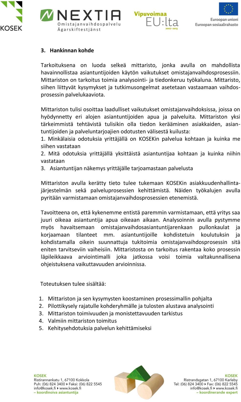 Mittariston tulisi osoittaa laadulliset vaikutukset omistajanvaihdoksissa, joissa on hyödynnetty eri alojen asiantuntijoiden apua ja palveluita.