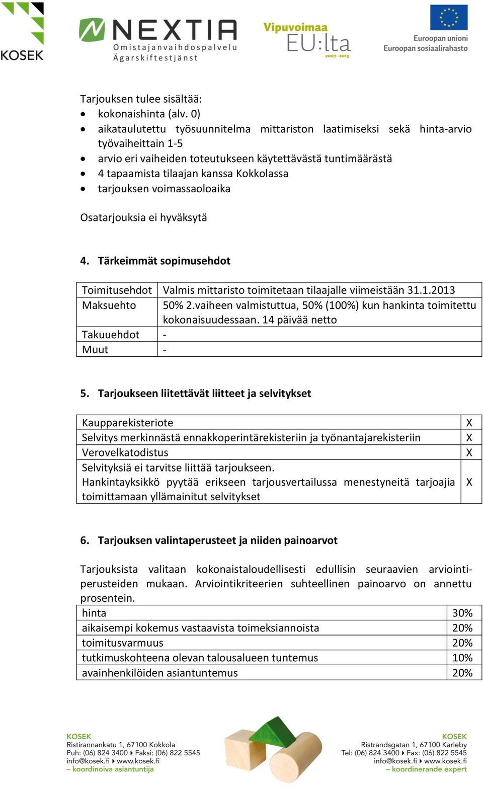 tarjouksen voimassaoloaika Osatarjouksia ei hyväksytä 4. Tärkeimmät sopimusehdot Toimitusehdot Valmis mittaristo toimitetaan tilaajalle viimeistään 31.1.2013 Maksuehto 50% 2.