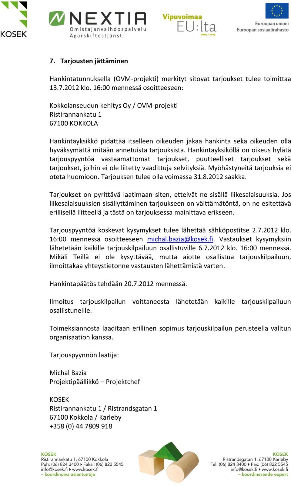 annetuista tarjouksista. Hankintayksiköllä on oikeus hylätä tarjouspyyntöä vastaamattomat tarjoukset, puutteelliset tarjoukset sekä tarjoukset, joihin ei ole liitetty vaadittuja selvityksiä.