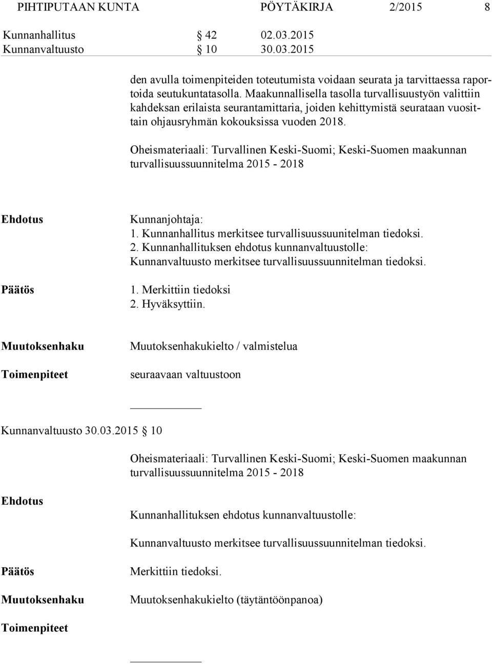 Oheismateriaali: Turvallinen Keski Suomi; Keski Suomen maakunnan turvallisuussuunnitelma 2015 2018 Ehdotus Päätös Kunnanjohtaja: 1. Kunnanhallitus merkitsee turvallisuussuunitelman tiedoksi. 2. Kunnanhallituksen ehdotus kunnanvaltuustolle: Kunnanvaltuusto merkitsee turvallisuussuunnitelman tiedoksi.