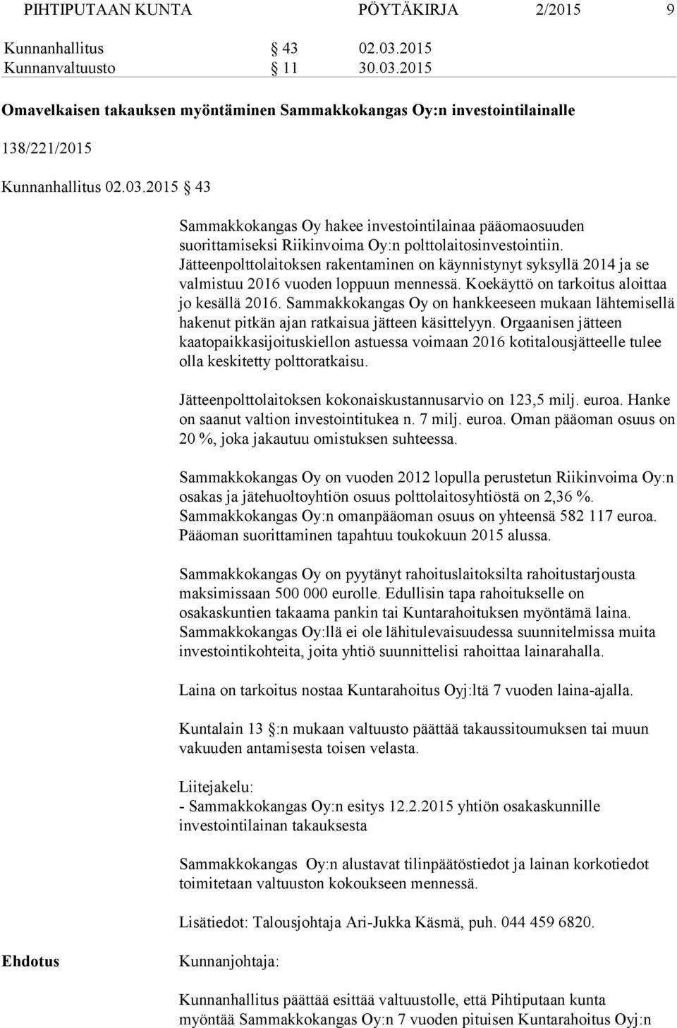 Jätteenpolttolaitoksen rakentaminen on käynnistynyt syksyllä 2014 ja se valmistuu 2016 vuoden loppuun mennessä. Koekäyttö on tarkoitus aloittaa jo kesällä 2016.