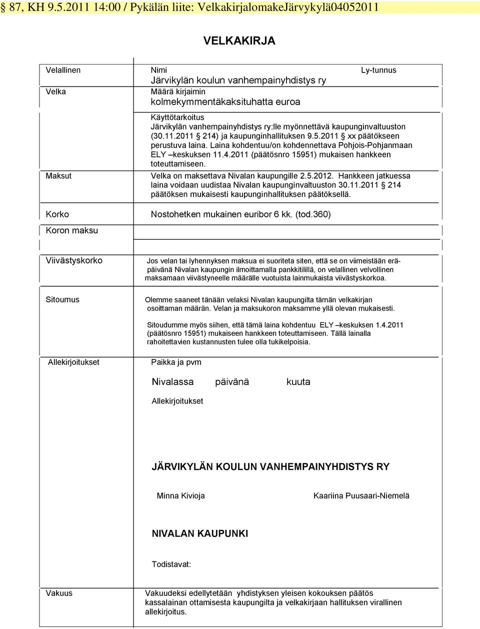 Käyttötarkoitus Järvikylän vanhempainyhdistys ry:lle myönnettävä kaupunginvaltuuston (30.11.2011 214) ja kaupunginhallituksen 9.5.2011 xx päätökseen perustuva laina.