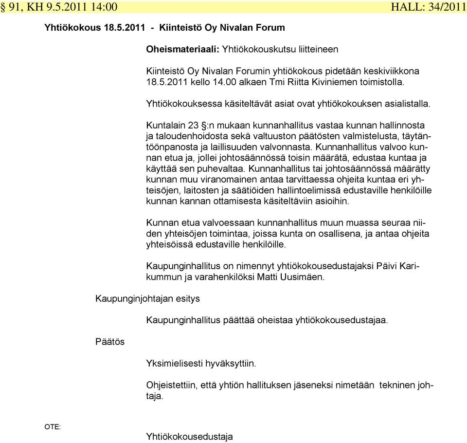 Kuntalain 23 :n mukaan kunnanhallitus vastaa kunnan hallinnosta ja taloudenhoidosta sekä valtuuston päätösten valmistelusta, täytäntöönpanosta ja laillisuuden valvonnasta.