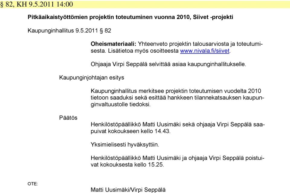 Kaupunginjohtajan esitys Kaupunginhallitus merkitsee projektin toteutumisen vuodelta 2010 tietoon saaduksi sekä esittää hankkeen tilannekatsauksen kaupunginvaltuustolle tiedoksi.