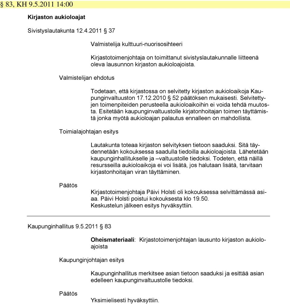 2011 37 Valmistelijan ehdotus Toimialajohtajan esitys Valmistelija kulttuuri-nuorisosihteeri Kirjastotoimenjohtaja on toimittanut sivistyslautakunnalle liitteenä oleva lausunnon kirjaston