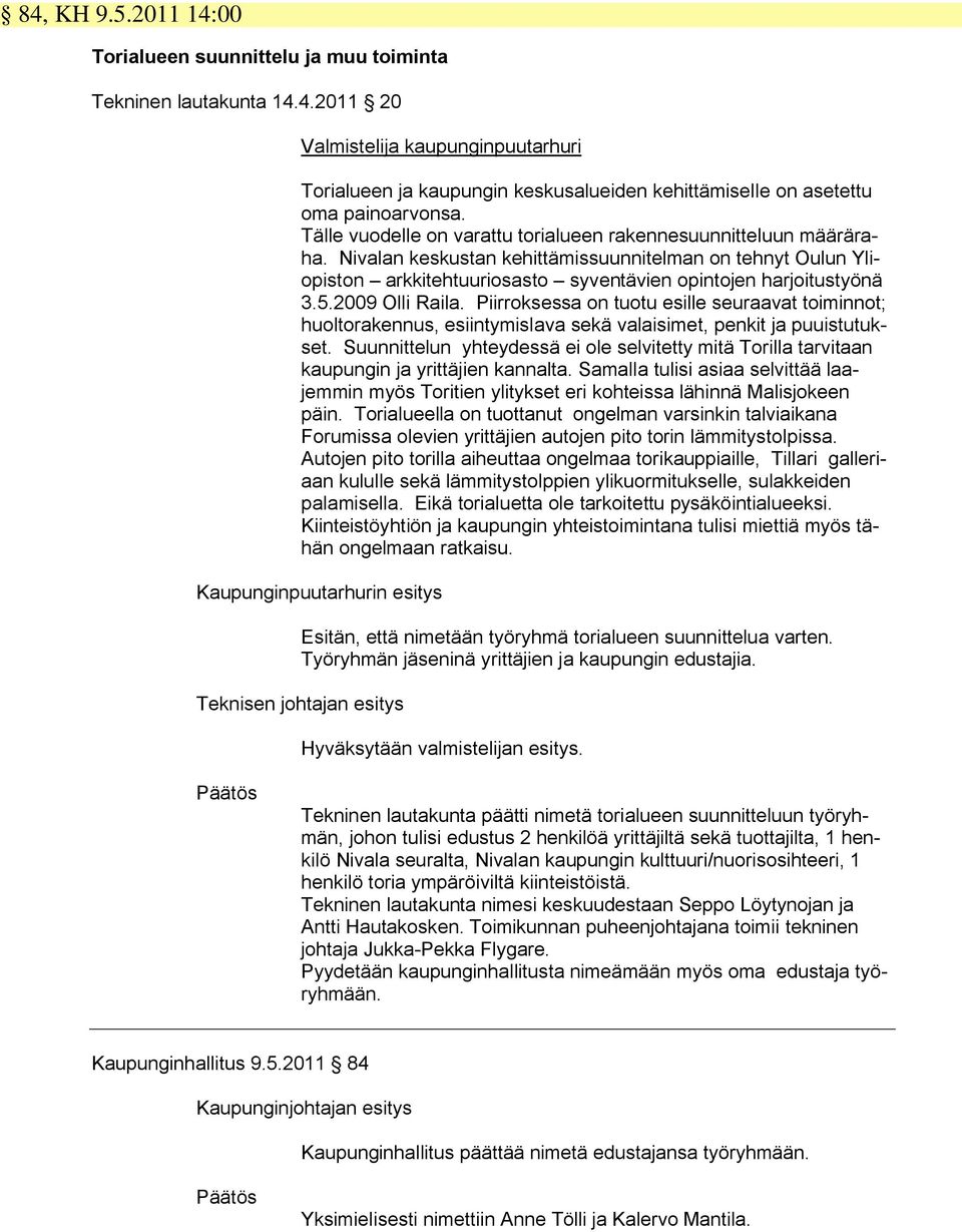 2009 Olli Raila. Piirroksessa on tuotu esille seuraavat toiminnot; huoltorakennus, esiintymislava sekä valaisimet, penkit ja puuistutukset.