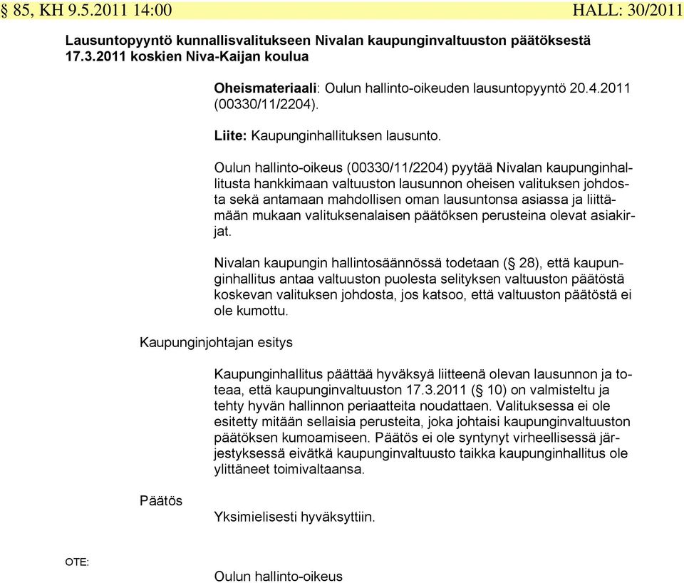 Oulun hallinto-oikeus (00330/11/2204) pyytää Nivalan kaupunginhallitusta hankkimaan valtuuston lausunnon oheisen valituksen johdosta sekä antamaan mahdollisen oman lausuntonsa asiassa ja liittämään