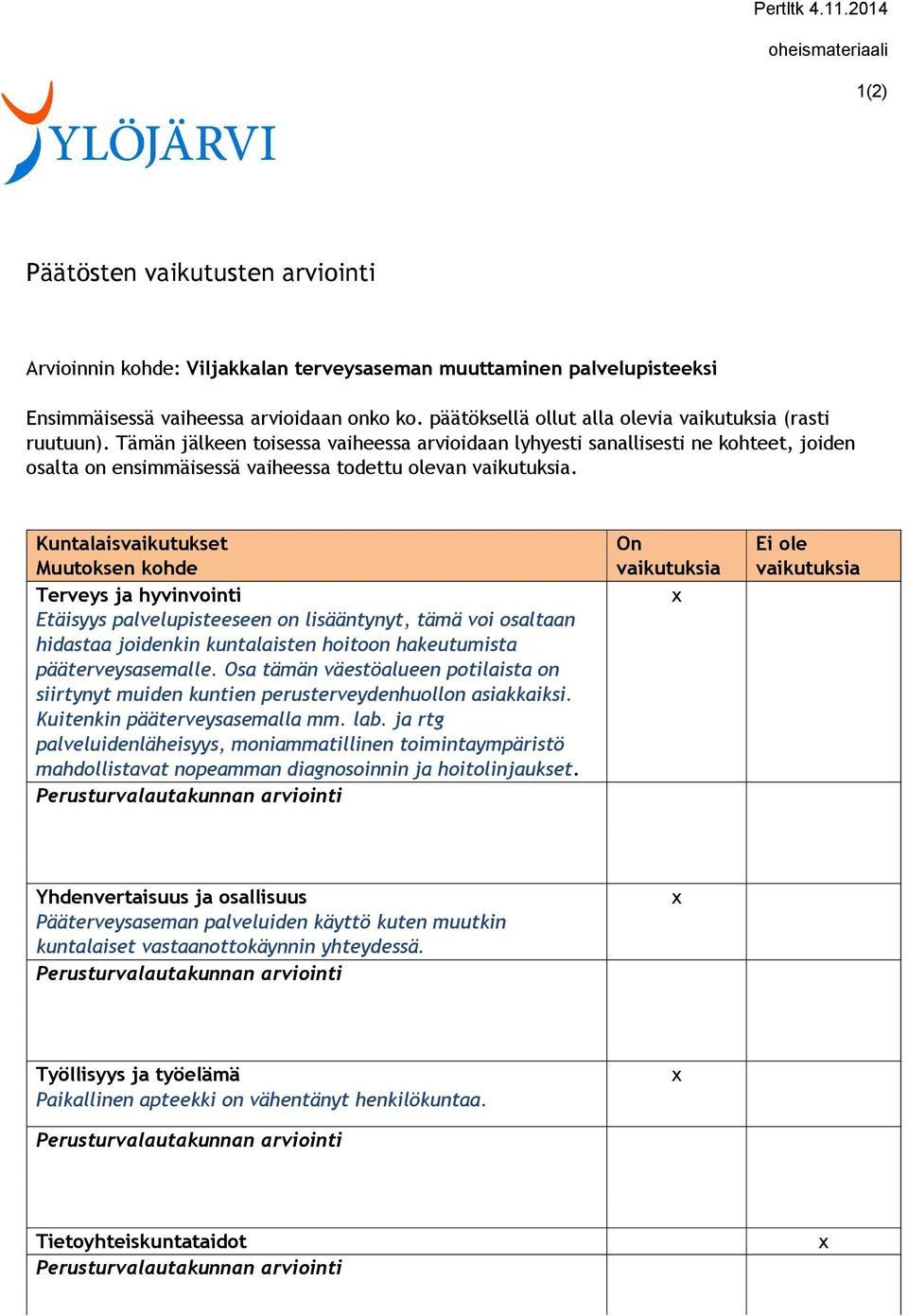 Tämän jälkeen toisessa vaiheessa arvioidaan lyhyesti sanallisesti ne kohteet, joiden osalta on ensimmäisessä vaiheessa todettu olevan vaikutuksia.