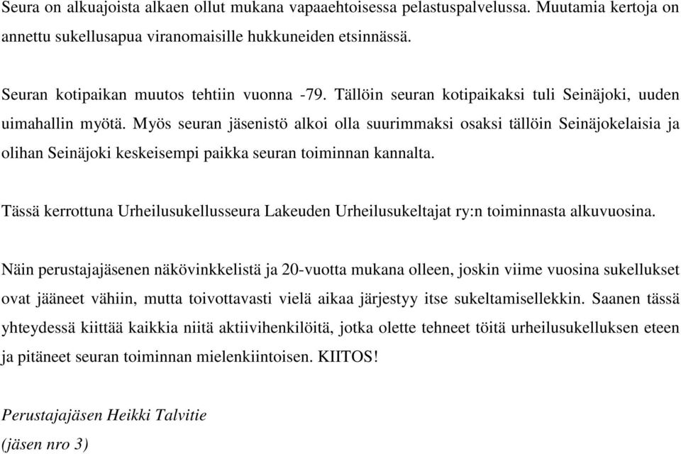 Myös seuran jäsenistö alkoi olla suurimmaksi osaksi tällöin Seinäjokelaisia ja olihan Seinäjoki keskeisempi paikka seuran toiminnan kannalta.