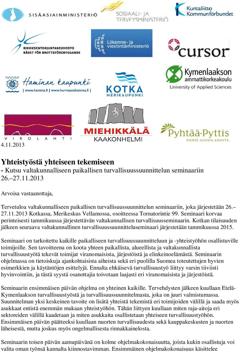 Kotkan tilaisuuden jälkeen seuraava valtakunnallinen turvallisuussuunnitteluseminaari järjestetään tammikuussa 2015.