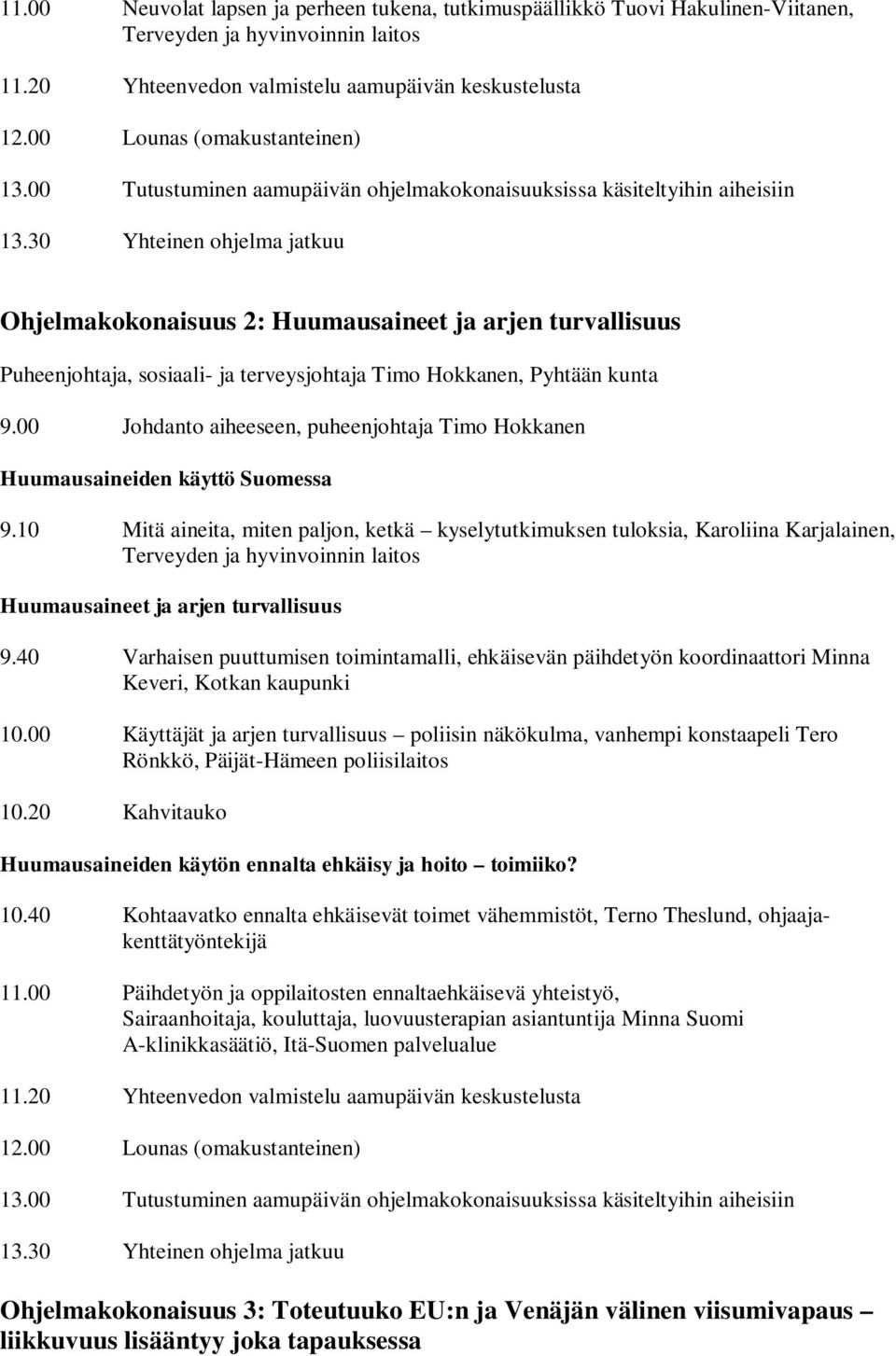 30 Yhteinen ohjelma jatkuu Ohjelmakokonaisuus 2: Huumausaineet ja arjen turvallisuus Puheenjohtaja, sosiaali- ja terveysjohtaja Timo Hokkanen, Pyhtään kunta 9.