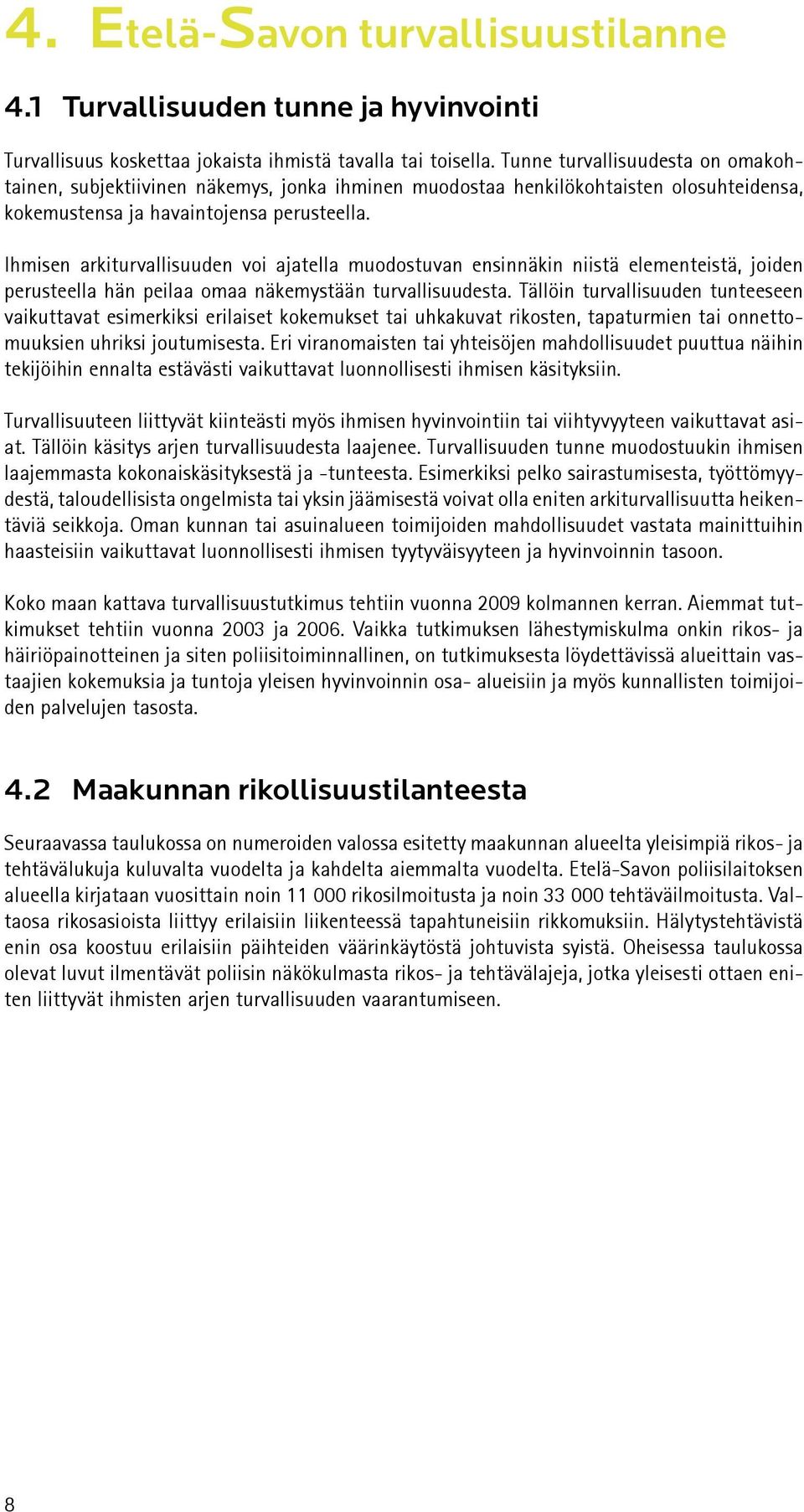 Ihmisen arkiturvallisuuden voi ajatella muodostuvan ensinnäkin niistä elementeistä, joiden perusteella hän peilaa omaa näkemystään turvallisuudesta.