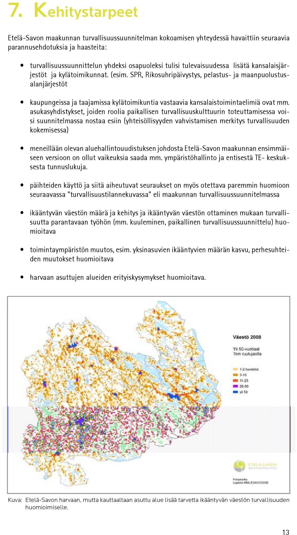 SPR, Rikosuhripäivystys, pelastus- ja maanpuolustusalanjärjestöt kaupungeissa ja taajamissa kylätoimikuntia vastaavia kansalaistoimintaelimiä ovat mm.