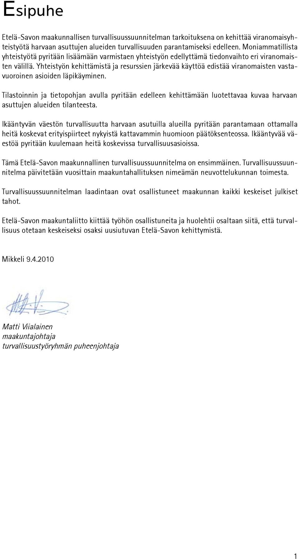 Yhteistyön kehittämistä ja resurssien järkevää käyttöä edistää viranomaisten vastavuoroinen asioiden läpikäyminen.