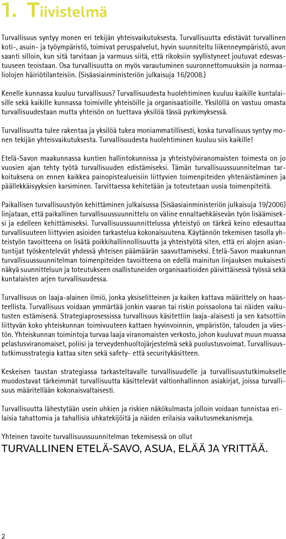 rikoksiin syyllistyneet joutuvat edesvastuuseen teoistaan. Osa turvallisuutta on myös varautuminen suuronnettomuuksiin ja normaaliolojen häiriötilanteisiin. (Sisäasiainministeriön julkaisuja 16/2008.