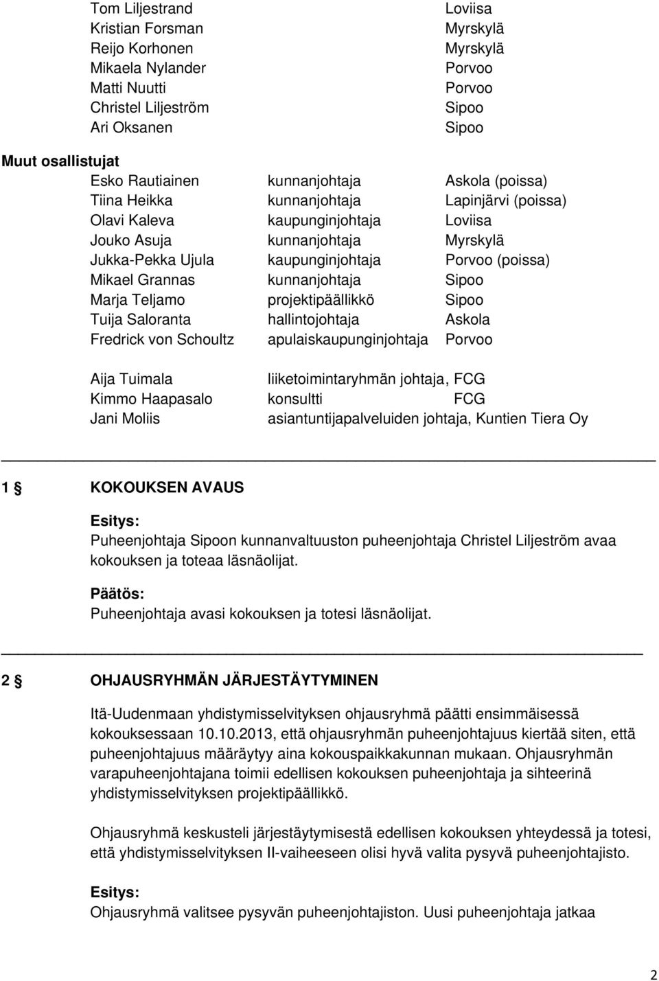 (poissa) Mikael Grannas kunnanjohtaja Sipoo Marja Teljamo projektipäällikkö Sipoo Tuija Saloranta hallintojohtaja Askola Fredrick von Schoultz apulaiskaupunginjohtaja Porvoo Aija Tuimala