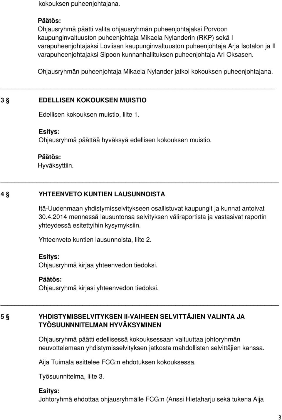 Isotalon ja II varapuheenjohtajaksi Sipoon kunnanhallituksen puheenjohtaja Ari Oksasen.