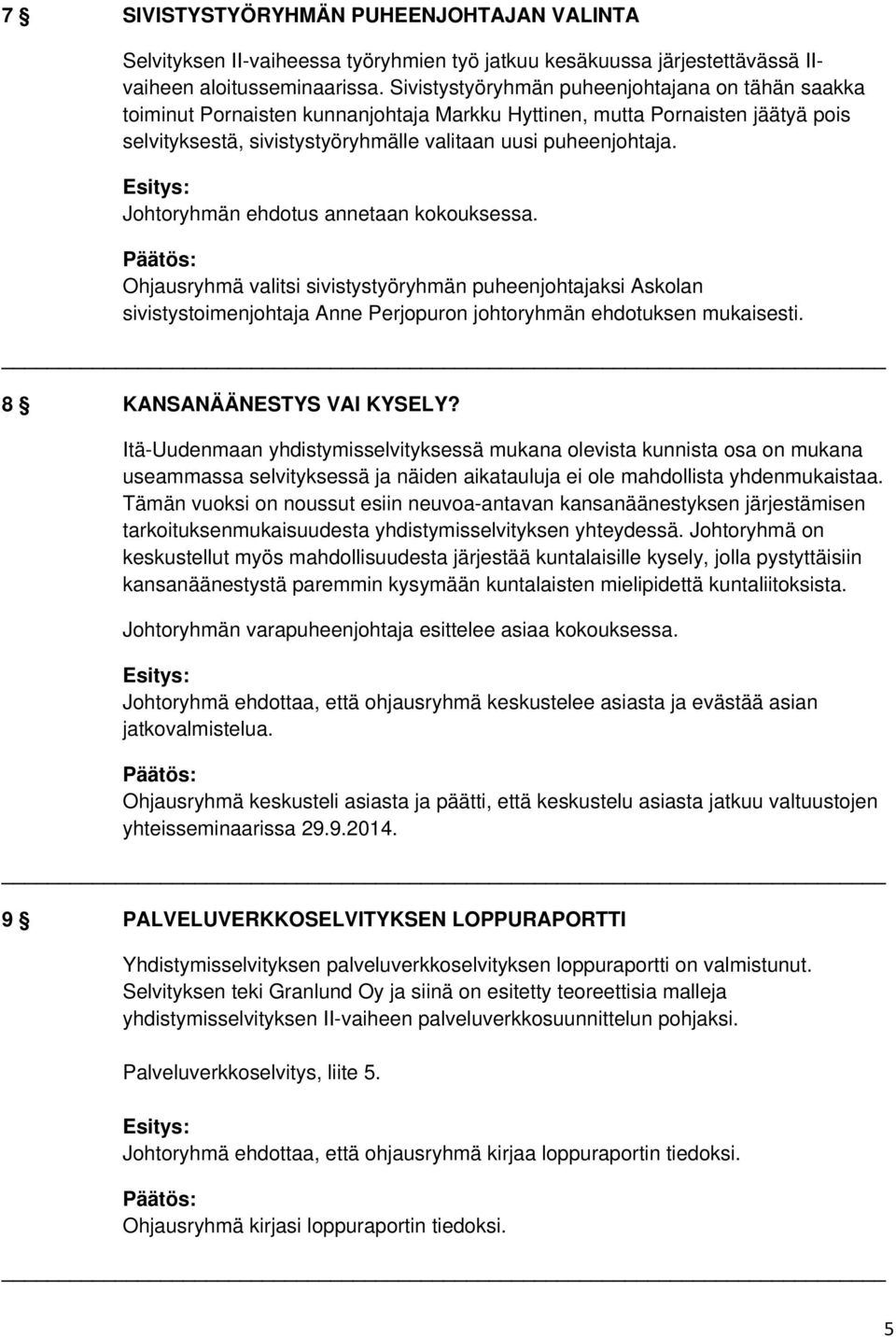 Johtoryhmän ehdotus annetaan kokouksessa. Ohjausryhmä valitsi sivistystyöryhmän puheenjohtajaksi Askolan sivistystoimenjohtaja Anne Perjopuron johtoryhmän ehdotuksen mukaisesti.