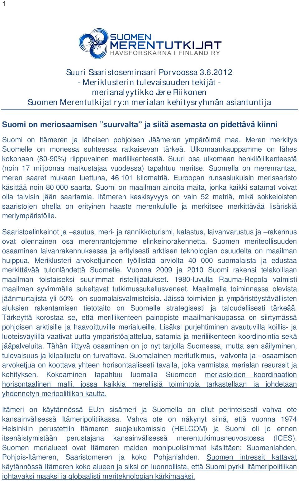 pidettävä kiinni Suomi on Itämeren ja läheisen pohjoisen Jäämeren ympäröimä maa. Meren merkitys Suomelle on monessa suhteessa ratkaisevan tärkeä.