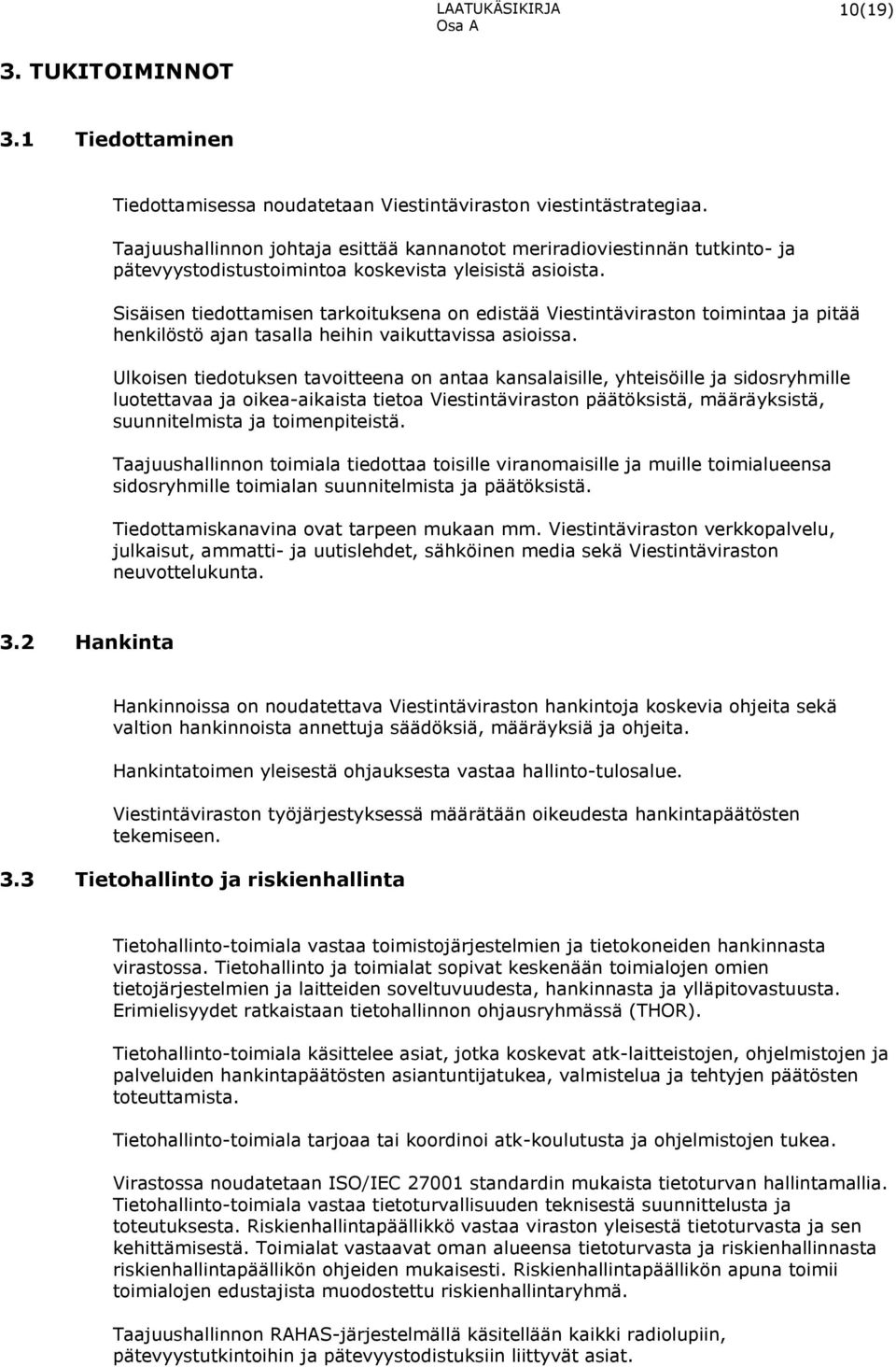 Sisäisen tiedottamisen tarkoituksena on edistää Viestintäviraston toimintaa ja pitää henkilöstö ajan tasalla heihin vaikuttavissa asioissa.