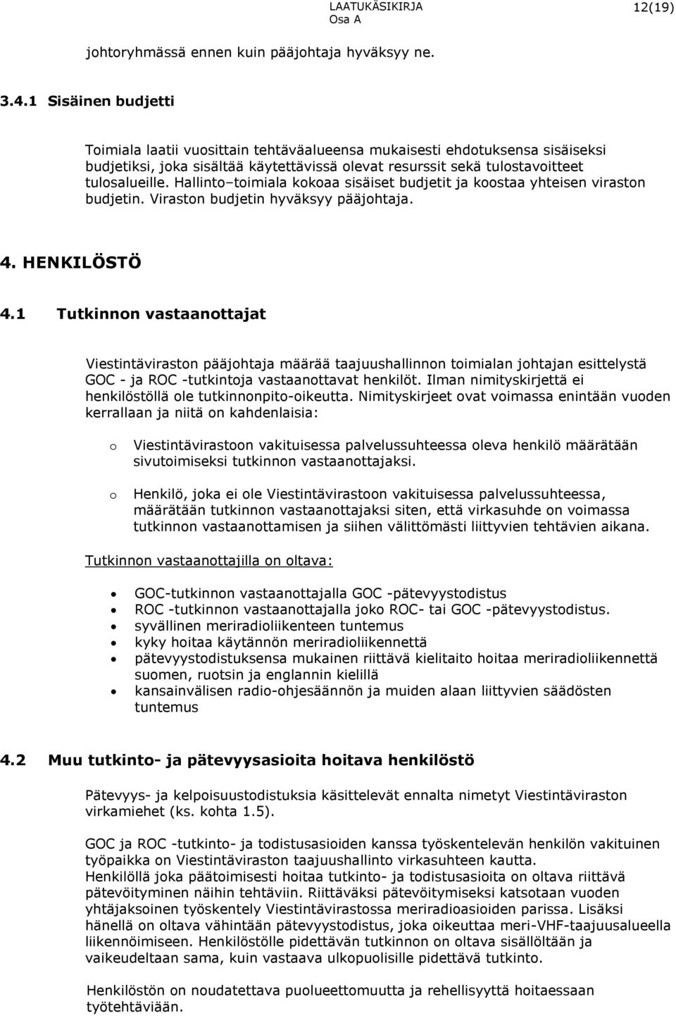 Hallinto toimiala kokoaa sisäiset budjetit ja koostaa yhteisen viraston budjetin. Viraston budjetin hyväksyy pääjohtaja. 4. HENKILÖSTÖ 4.