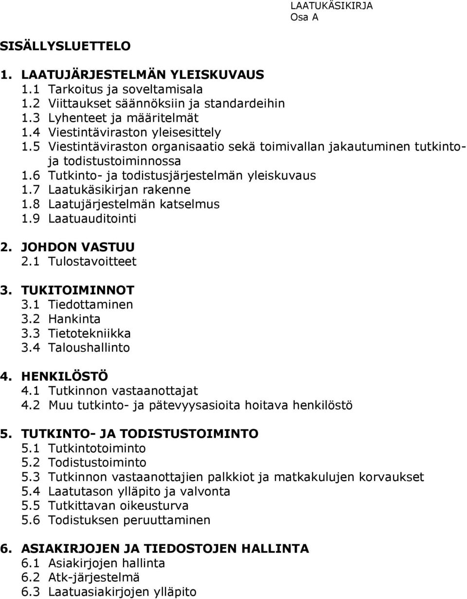 8 Laatujärjestelmän katselmus 1.9 Laatuauditointi 2. JOHDON VASTUU 2.1 Tulostavoitteet 3. TUKITOIMINNOT 3.1 Tiedottaminen 3.2 Hankinta 3.3 Tietotekniikka 3.4 Taloushallinto 4. HENKILÖSTÖ 4.