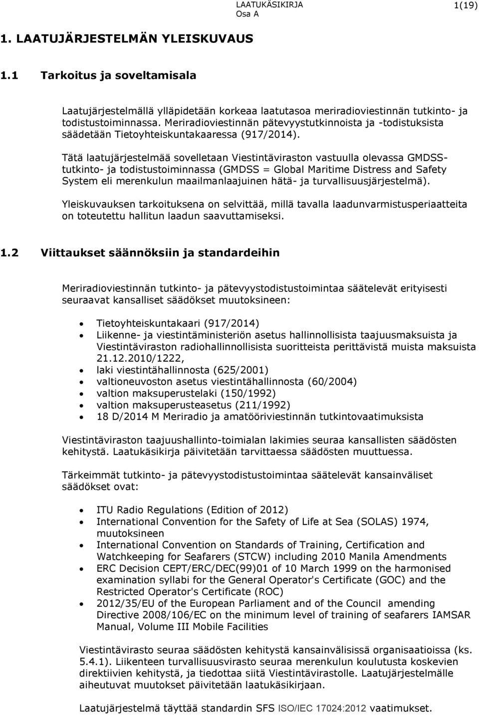 Tätä laatujärjestelmää sovelletaan Viestintäviraston vastuulla olevassa GMDSStutkinto- ja todistustoiminnassa (GMDSS = Global Maritime Distress and Safety System eli merenkulun maailmanlaajuinen